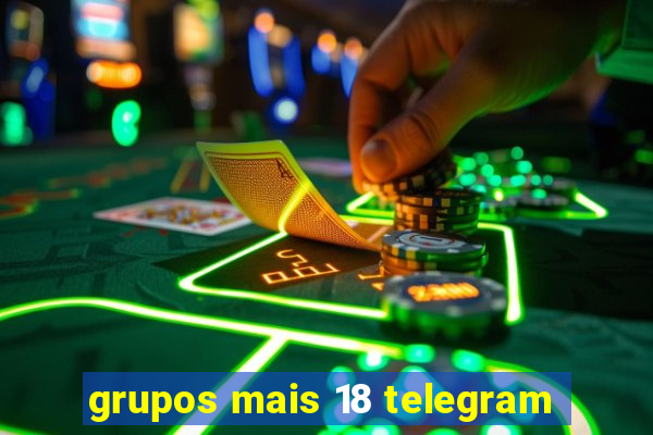 grupos mais 18 telegram